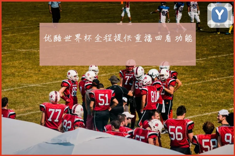 优酷世界杯全程提供重播回看功能