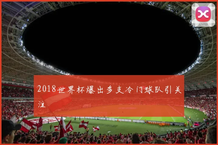 2018世界杯爆出多支冷门球队引关注