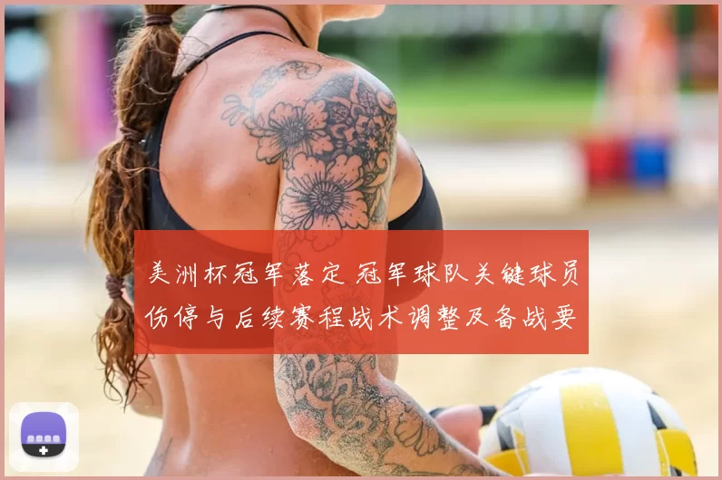 美洲杯冠军落定 冠军球队关键球员伤停与后续赛程战术调整及备战要点