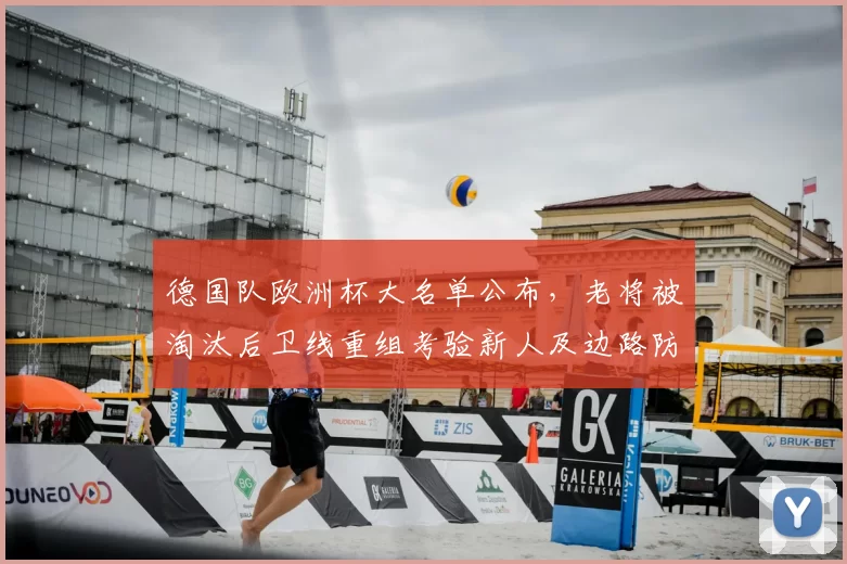 德国队欧洲杯大名单公布,老将被淘汰后卫线重组考验新人及边路防守